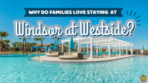 Why Families Love Windsor at Westside Resort Orlando