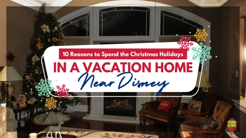 10 Reasons to Spend the Christmas Holidays in a Vacation Home Near Disney