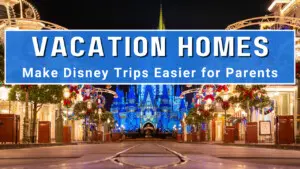 Vacation Homes Make Disney Trips Easier for Parents