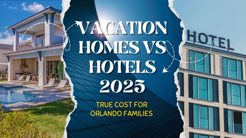 Vacation Homes vs Hotels 2025 True Cost for Orlando Families