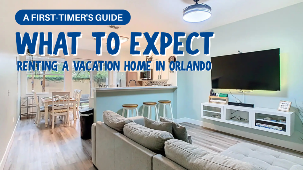 A First-Timer's Guide to Renting a Vacation Home in Orlando What to Expect