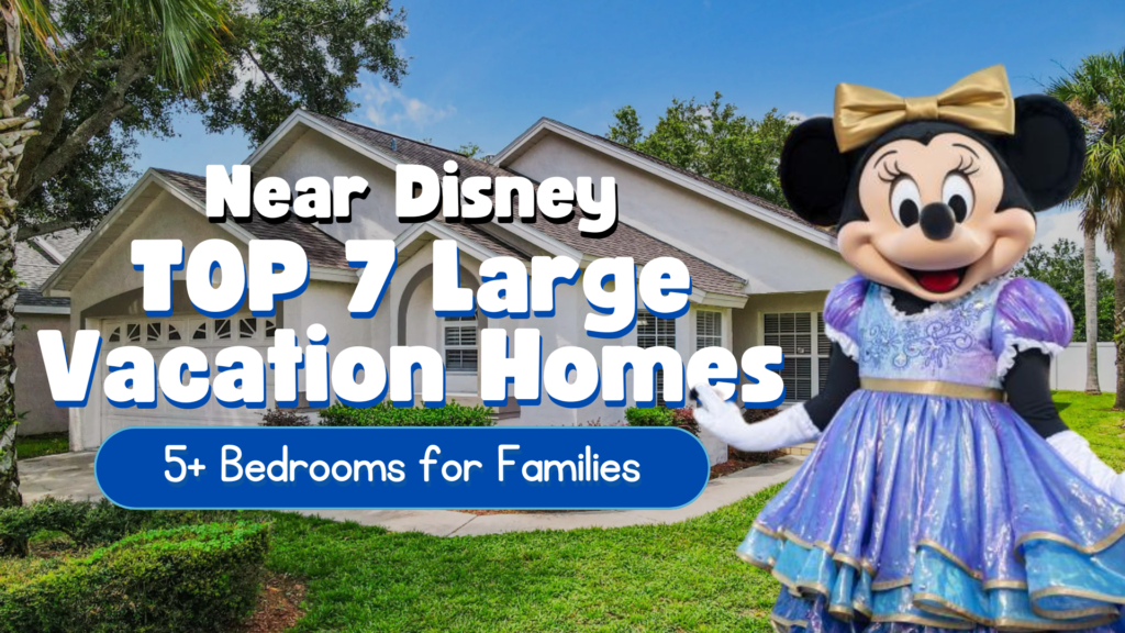 Top 7 Large Vacation Homes Near Disney With 5+ Bedrooms for Families