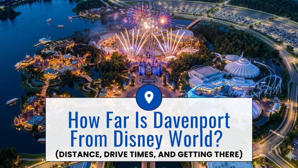 How Far Is Davenport From Disney World? (Distance, Drive Times, and Getting There)