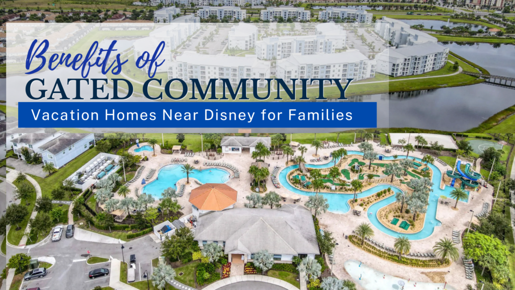 Benefits of Gated Community Vacation Homes Near Disney for Families