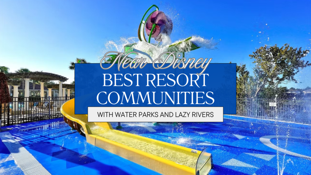 Best Resort Communities Near Disney With Water Parks and Lazy Rivers