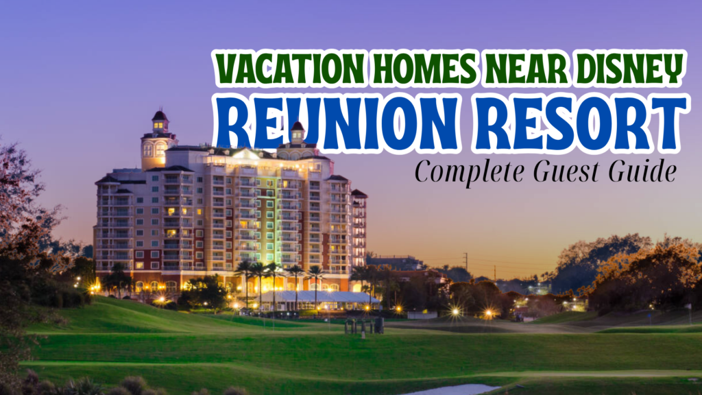 Reunion Resort Vacation Homes Near Disney Complete Guest Guide